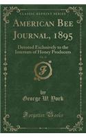 American Bee Journal, 1895, Vol. 35: Devoted Exclusively to the Interests of Honey Producers (Classic Reprint)