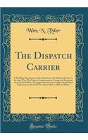 The Dispatch Carrier: A Thrilling Description of the Adventures of a Dispatch Carrier in the Late War; The Capture, Imprisonment, Escape and Recapture of an Union Soldier a Complete Narrative of a Soldier's Individual Experience in the Civil War, F