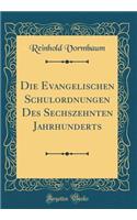 Die Evangelischen Schulordnungen Des Sechszehnten Jahrhunderts (Classic Reprint)