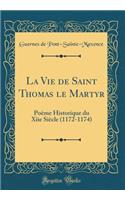 La Vie de Saint Thomas le Martyr: Poème Historique du Xiie Siècle (1172-1174) (Classic Reprint)