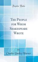 The People for Whom Shakespeare Wrote (Classic Reprint)
