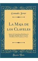 La Maja de Los Claveles: Sainete de Costumbres MadrileÃ±as de Principios del Siglo XIX En Un Acto, Dividido En DOS Cuadros, En Verso (Classic Reprint)