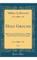 Holy Ground, Vol. 2: Bible Stories with Pictures of Bible Lands; Stories from the Gospels (Classic Reprint)