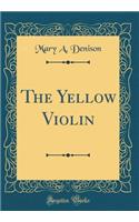 The Yellow Violin (Classic Reprint)