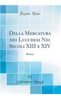 Della Mercatura Dei Lucchesi Nei Secoli XIII E XIV: Rivista (Classic Reprint)