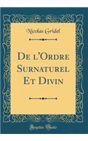 De l'Ordre Surnaturel Et Divin (Classic Reprint)