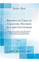 Reports of Cases in Chancery, Decided by Lord Cottenham, Vol. 1: Commencing 7th July, 1846; With Which Are Interspersed Some Miscellaneous Cases and Dicta, and Various Notes (Classic Reprint)