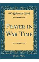 Prayer in War Time (Classic Reprint)