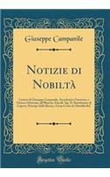 Notizie di Nobiltà: Lettere di Giuseppe Campanile, Accademico Umorista, e Ozioso; Dirizzate, all'Illustris, Etecell. Sig. D. Bartolomeo di Capova, Principe della Riccia, e Gran Conte di Altauilla &C (Classic Reprint)