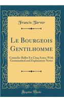 Le Bourgeois Gentilhomme: Comï¿½die-Ballet En Cinq Actes; With Grammatical and Explanatory Notes (Classic Reprint)