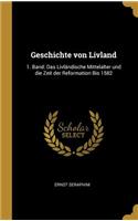 Geschichte von Livland: 1. Band: Das Livländische Mittelalter und die Zeit der Reformation Bis 1582