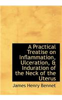 A Practical Treatise on Inflammation, Ulceration, a Induration of the Neck of the Uterus: (English)
