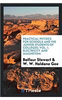Practical Physics for schools and the Junior Students of Colleges; Vol. I, electricity and magnetism