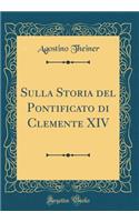 Sulla Storia del Pontificato di Clemente XIV (Classic Reprint)
