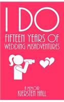 "I Do" Fifteen Years Of Wedding Misadventures