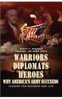 Warriors, Diplomats, Heroes, Why America's Army Succeeds - Lessons for Business and Life