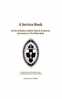 Service Book for the Orthodox-Catholic Church of America also Known as The White Book
