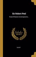 Sir Robert Peel: Étude D'histoire Contemporaine...