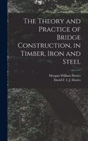 Theory and Practice of Bridge Construction, in Timber, Iron and Steel