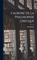 L'aurore De La Philosophie Grecque
