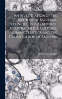 Investigation of the Methods of Bacterial Technique, Preparation of Cultural Media, Cultural Characteristics, and the Calssification of Bacteria