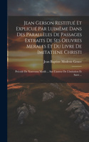 Jean Gerson Restitué Et Explicué Par Luimème Dans Des Parallèles De Passages Extraits De Ses Oeuvres Merales Et Du Livre De Imitatiene Christi