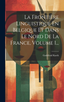 Frontière Linguistique En Belgique Et Dans Le Nord De La France, Volume 1...