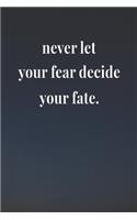 Never Let Your Fear Decide Your Fate