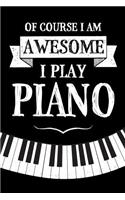 Of Course I Am Awesome I Play Piano
