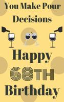 You Make Pour Decisions Happy 68th Birthday: Funny 68th Birthday Gift Journal / Notebook / Diary Quote (6 x 9 - 110 Blank Lined Pages)