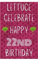 Lettuce Celebrate Happy 22nd Birthday: Funny 22nd Birthday Gift Lettuce Pun Journal / Notebook / Diary (6 x 9 - 110 Blank Lined Pages)