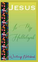 Jesus Is My Hallelujah Writing Notebook