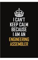 I Can't Keep Calm Because I Am An Engineering assembler