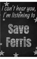 I can't hear you, I'm listening to Save Ferris creative writing lined journal: Promoting band fandom and music creativity through writing...one day at a time