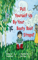 Pull Yourself Up By Your Booty Boot Straps?