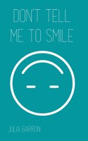 Don't Tell Me to Smile