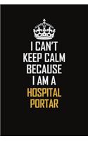 I Can't Keep Calm Because I Am A Hospital Portar