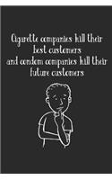 Cigarette Companies Kill Best Customers Condom Companies Kill Future Customers