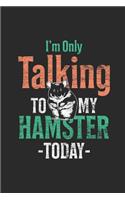 I'm Only Talking To My Hamster Today