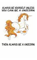 Always Be Yourself Unless You Can Be A Unicorn Then Always Be A Unicorn: Cute Unicorn Lovers Journal / Notebook / Diary / Birthday Gift (6x9 - 110 Blank Lined Pages)