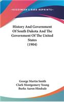History And Government Of South Dakota And The Government Of The United States (1904)