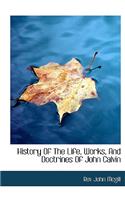 History of the Life, Works, and Doctrines of John Calvin