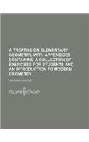 A Treatise on Elementary Geometry, with Appendices Containing a Collection of Exercises for Students and an Introduction to Modern Geometry