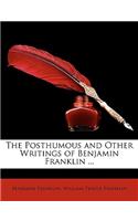 The Posthumous and Other Writings of Benjamin Franklin ...