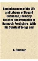Reminiscences of the Life and Labours of Dugald Buchanan; Formerly Teacher and Evangelist at Rannoch, Perthshire