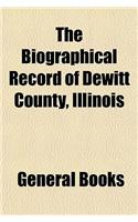 The Biographical Record of DeWitt County, Illinois: (English)