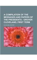A Compilation of the Messages and Papers of the Presidents; Grover Cleveland, First Term