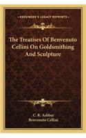 Treatises of Benvenuto Cellini on Goldsmithing and Sculpture
