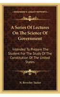 A Series Of Lectures On The Science Of Government