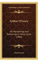 Arthur O'Leary: His Wanderings And Ponderings In Many Lands (1906)